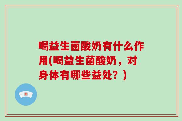 喝益生菌酸奶有什么作用(喝益生菌酸奶，对身体有哪些益处？)