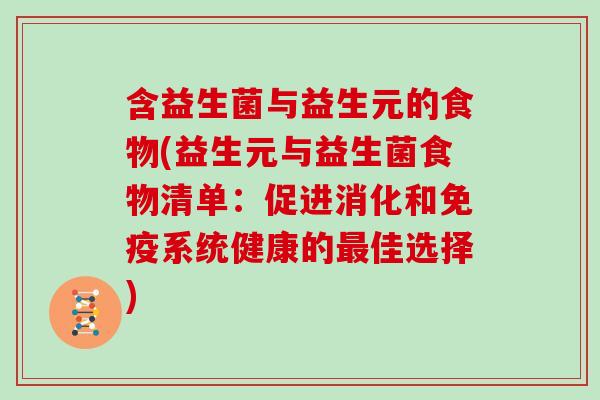 含益生菌与益生元的食物(益生元与益生菌食物清单：促进消化和免疫系统健康的最佳选择)