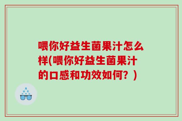 喂你好益生菌果汁怎么样(喂你好益生菌果汁的口感和功效如何？)