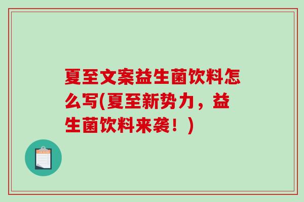 夏至文案益生菌饮料怎么写(夏至新势力,益生菌饮料来袭!) 夏至文案益生菌饮料怎么写(夏至新势力,益生菌饮料来袭!)
