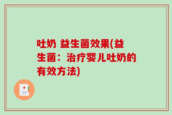 吐奶 益生菌效果(益生菌：治疗婴儿吐奶的有效方法)