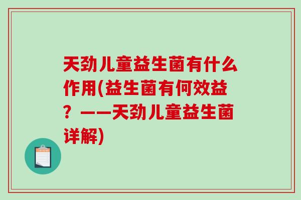 天劲儿童益生菌有什么作用(益生菌有何效益？——天劲儿童益生菌详解)