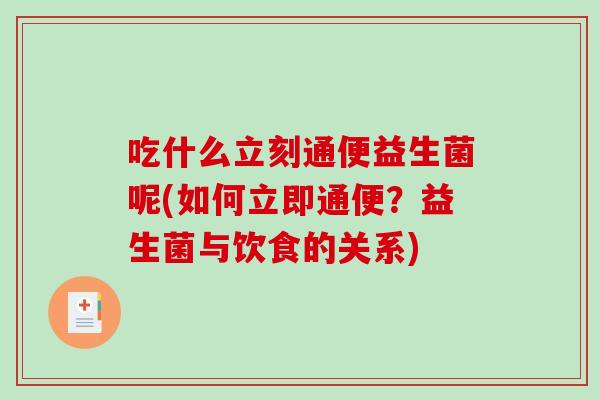 吃什么立刻通便益生菌呢(如何立即通便？益生菌与饮食的关系)