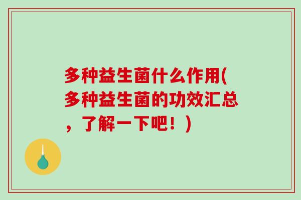 多种益生菌什么作用(多种益生菌的功效汇总，了解一下吧！)