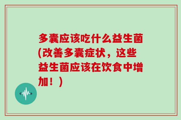 多囊应该吃什么益生菌(改善多囊症状，这些益生菌应该在饮食中增加！)