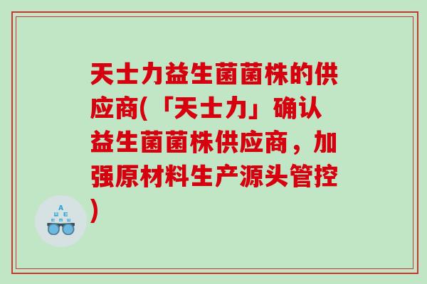 天士力益生菌菌株的供应商(「天士力」确认益生菌菌株供应商，加强原材料生产源头管控)