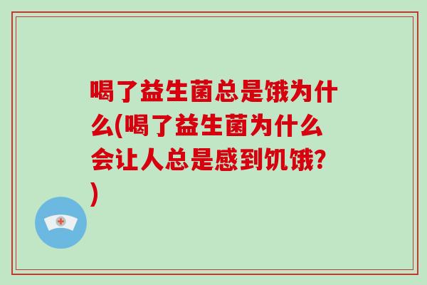 喝了益生菌总是饿为什么(喝了益生菌为什么会让人总是感到饥饿？)