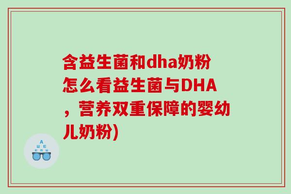 含益生菌和dha奶粉怎么看益生菌与DHA,营养双重保障的婴幼儿奶粉) 含益生菌和dha奶粉怎么看益生菌与DHA,营养双重保障的婴幼儿奶粉)