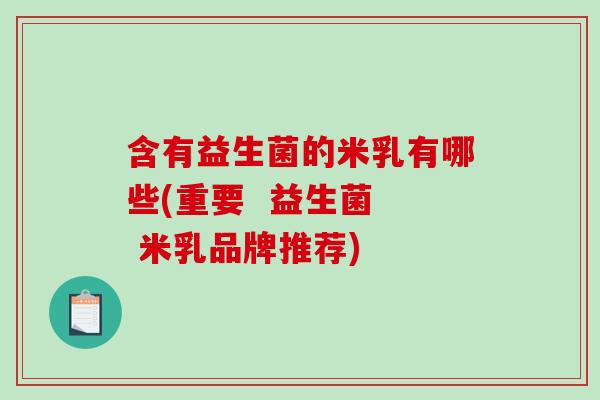 含有益生菌的米乳有哪些(重要  益生菌  米乳品牌推荐)