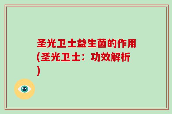 圣光卫士益生菌的作用(圣光卫士：功效解析)