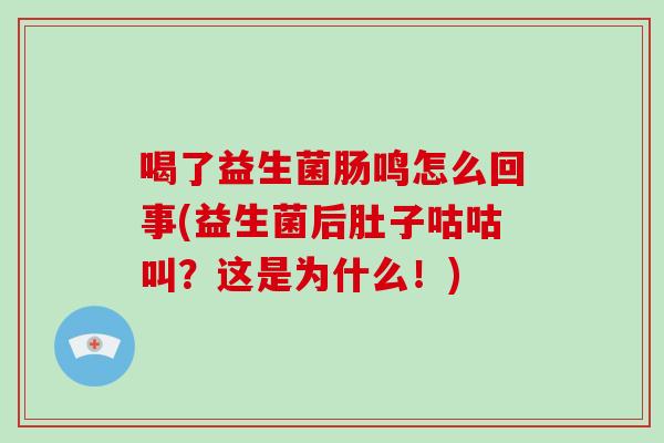 喝了益生菌肠鸣怎么回事(益生菌后肚子咕咕叫？这是为什么！)