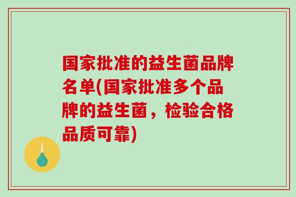 国家批准的益生菌品牌名单(国家批准多个品牌的益生菌,检验合格品质可靠) 国家批准的益生菌品牌名单(国家批准多个品牌的益生菌,检验合格品质可靠)