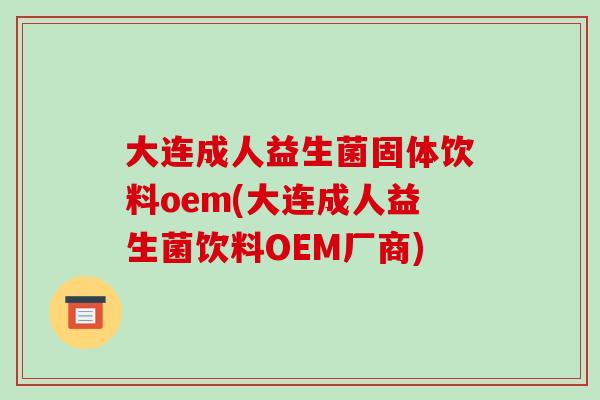 大连成人益生菌固体饮料oem(大连成人益生菌饮料OEM厂商)