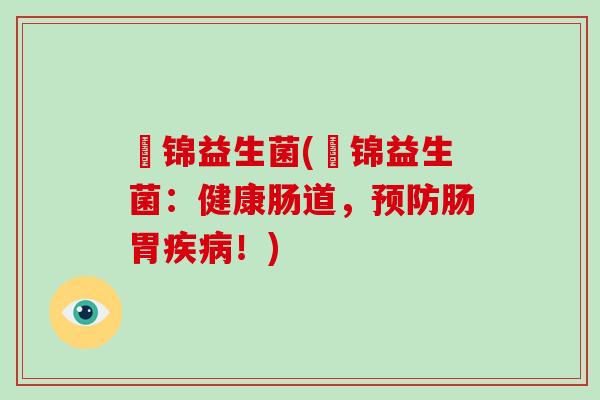 垚锦益生菌(垚锦益生菌：健康肠道，预防肠胃疾病！)