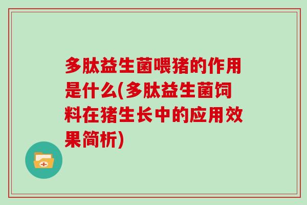 多肽益生菌喂猪的作用是什么(多肽益生菌饲料在猪生长中的应用效果简析)