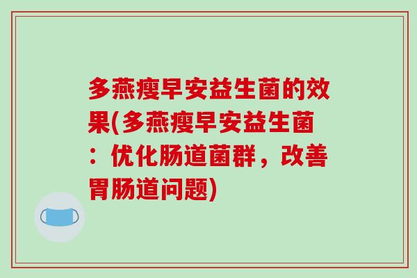 多燕瘦早安益生菌的效果(多燕瘦早安益生菌:优化肠道菌群,改善道问题) 多燕瘦早安益生菌的效果(多燕瘦早安益生菌:优化肠道菌群,改善道问题)