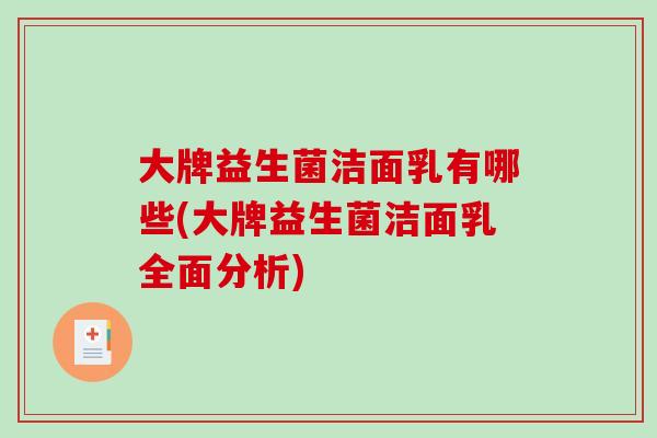 大牌益生菌洁面乳有哪些(大牌益生菌洁面乳全面分析) 大牌益生菌洁面乳有哪些(大牌益生菌洁面乳全面分析)