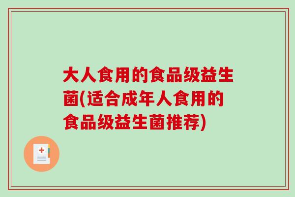 大人食用的食品级益生菌(适合成年人食用的食品级益生菌推荐) 大人食用的食品级益生菌(适合成年人食用的食品级益生菌推荐)