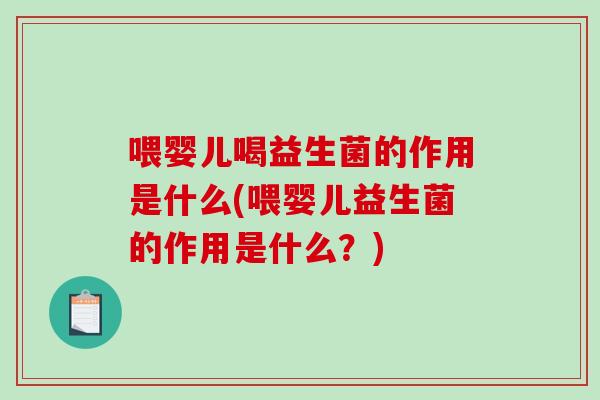 喂婴儿喝益生菌的作用是什么(喂婴儿益生菌的作用是什么？)