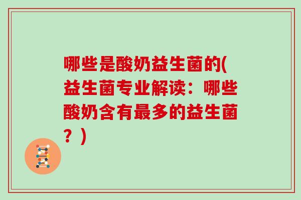 哪些是酸奶益生菌的(益生菌专业解读：哪些酸奶含有最多的益生菌？)