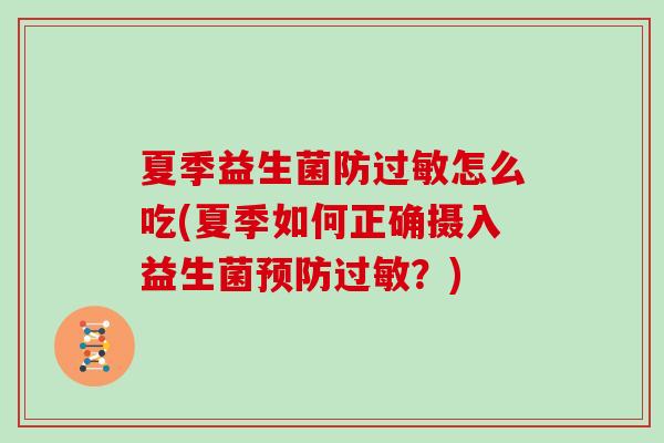 夏季益生菌防怎么吃(夏季如何正确摄入益生菌?) 夏季益生菌防怎么吃(夏季如何正确摄入益生菌?)