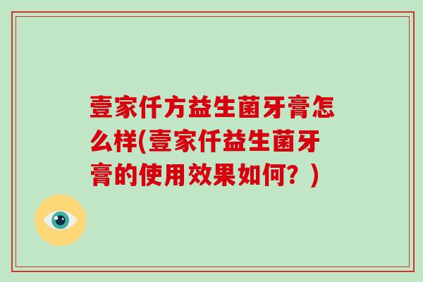 壹家仟方益生菌牙膏怎么样(壹家仟益生菌牙膏的使用效果如何？)