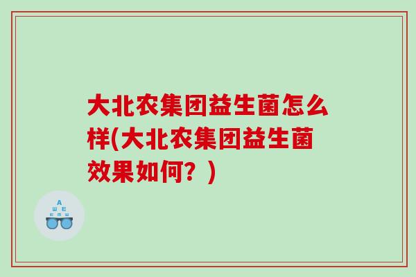 大北农集团益生菌怎么样(大北农集团益生菌效果如何？)