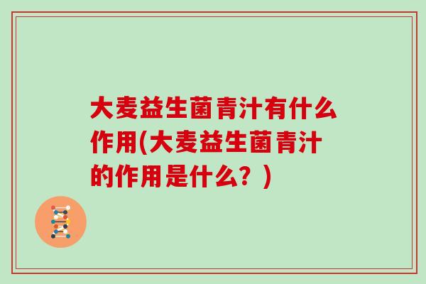 大麦益生菌青汁有什么作用(大麦益生菌青汁的作用是什么?) 大麦益生菌青汁有什么作用(大麦益生菌青汁的作用是什么?)