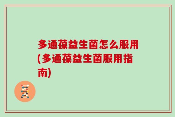 多通葆益生菌怎么服用(多通葆益生菌服用指南)