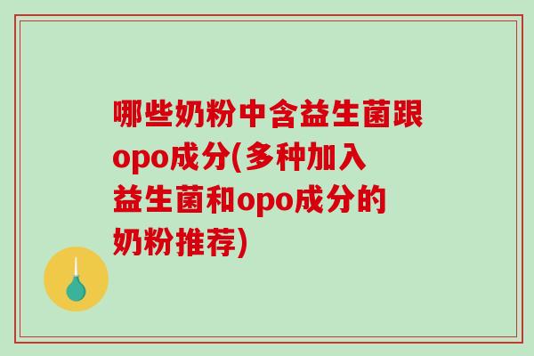 哪些奶粉中含益生菌跟opo成分(多种加入益生菌和opo成分的奶粉推荐)