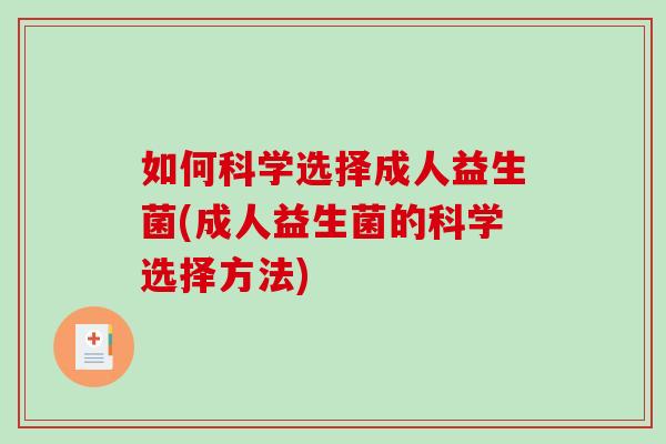 如何科学选择成人益生菌(成人益生菌的科学选择方法)