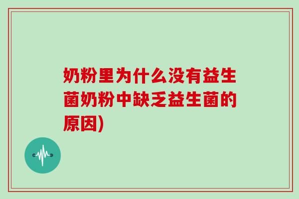 奶粉里为什么没有益生菌奶粉中缺乏益生菌的原因)