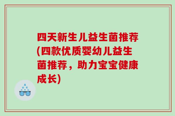 四天新生儿益生菌推荐(四款优质婴幼儿益生菌推荐，助力宝宝健康成长)