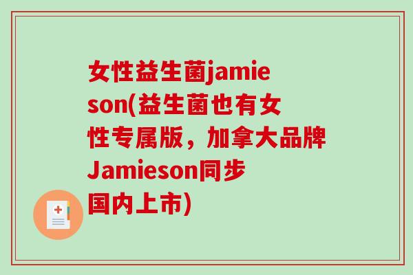 女性益生菌jamieson(益生菌也有女性专属版，加拿大品牌Jamieson同步国内上市)