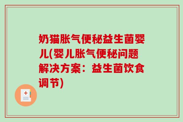 奶猫胀气便秘益生菌婴儿(婴儿胀气便秘问题解决方案：益生菌饮食调节)