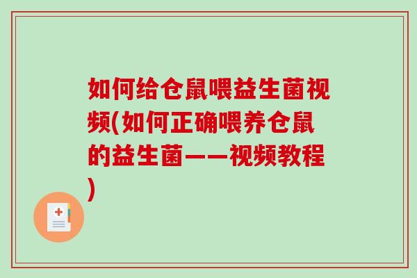 如何给仓鼠喂益生菌视频(如何正确喂养仓鼠的益生菌——视频教程)