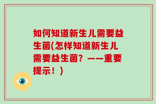如何知道新生儿需要益生菌(怎样知道新生儿需要益生菌？——重要提示！)