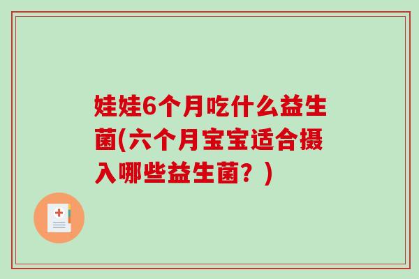 娃娃6个月吃什么益生菌(六个月宝宝适合摄入哪些益生菌？)