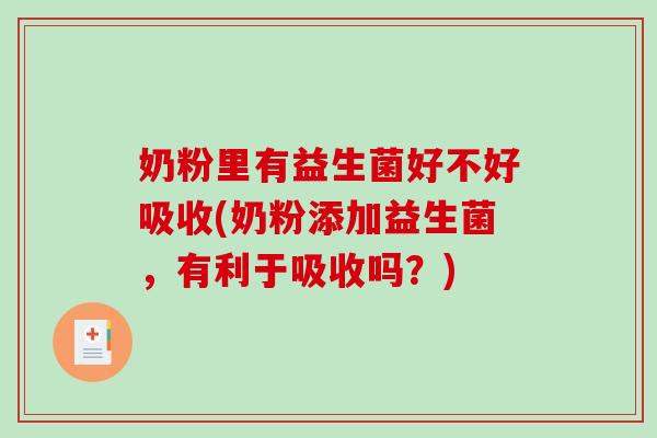 奶粉里有益生菌好不好吸收(奶粉添加益生菌，有利于吸收吗？)
