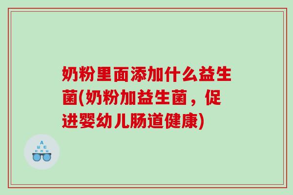 奶粉里面添加什么益生菌(奶粉加益生菌，促进婴幼儿肠道健康)