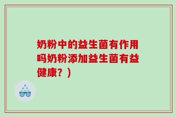 奶粉中的益生菌有作用吗奶粉添加益生菌有益健康？)