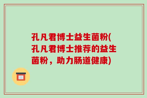 孔凡君博士益生菌粉(孔凡君博士推荐的益生菌粉，助力肠道健康)