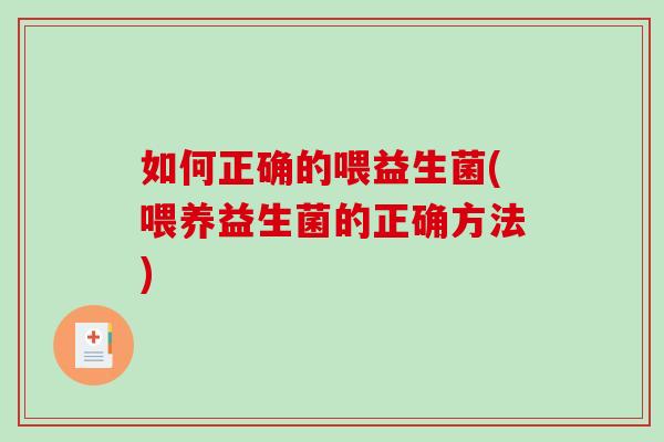 如何正确的喂益生菌(喂养益生菌的正确方法)