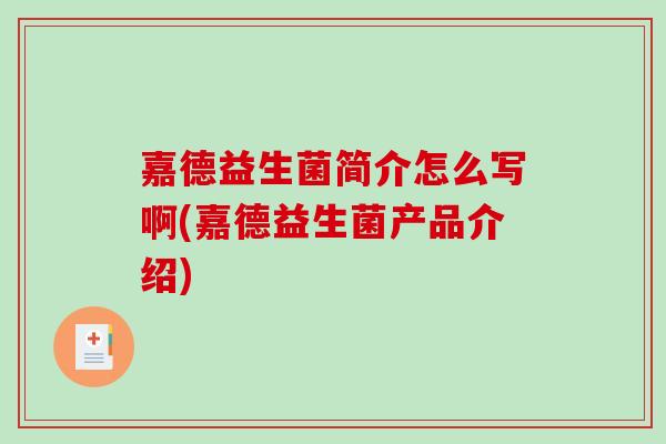 嘉德益生菌简介怎么写啊(嘉德益生菌产品介绍)