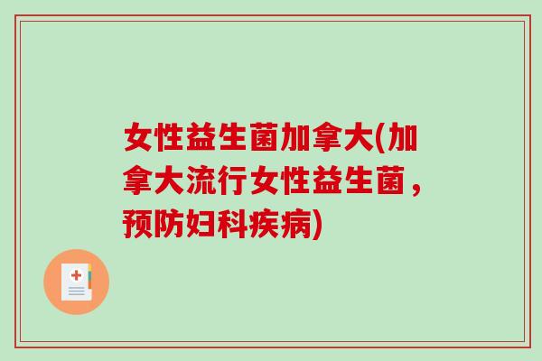 女性益生菌加拿大(加拿大流行女性益生菌，预防妇科疾病)
