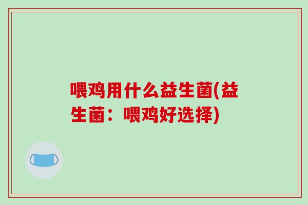 喂鸡用什么益生菌(益生菌：喂鸡好选择)