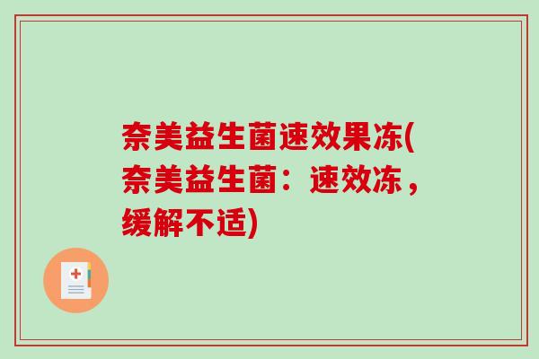 奈美益生菌速效果冻(奈美益生菌：速效冻，缓解不适)