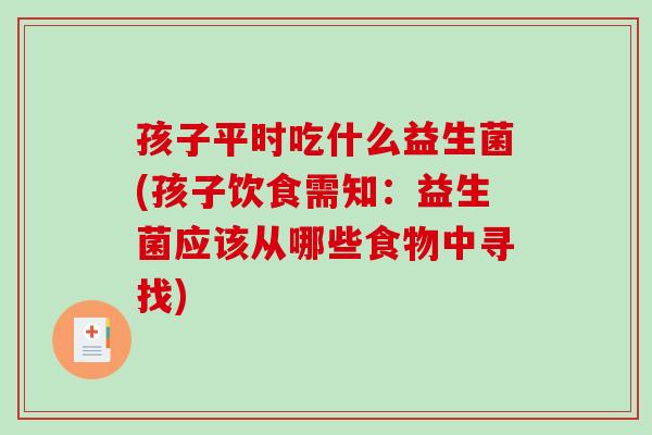 孩子平时吃什么益生菌(孩子饮食需知：益生菌应该从哪些食物中寻找)