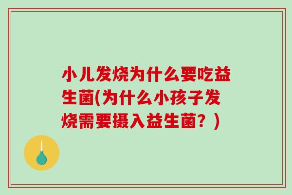 小儿发烧为什么要吃益生菌(为什么小孩子发烧需要摄入益生菌？)