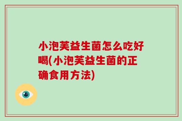 小泡芙益生菌怎么吃好喝(小泡芙益生菌的正确食用方法)